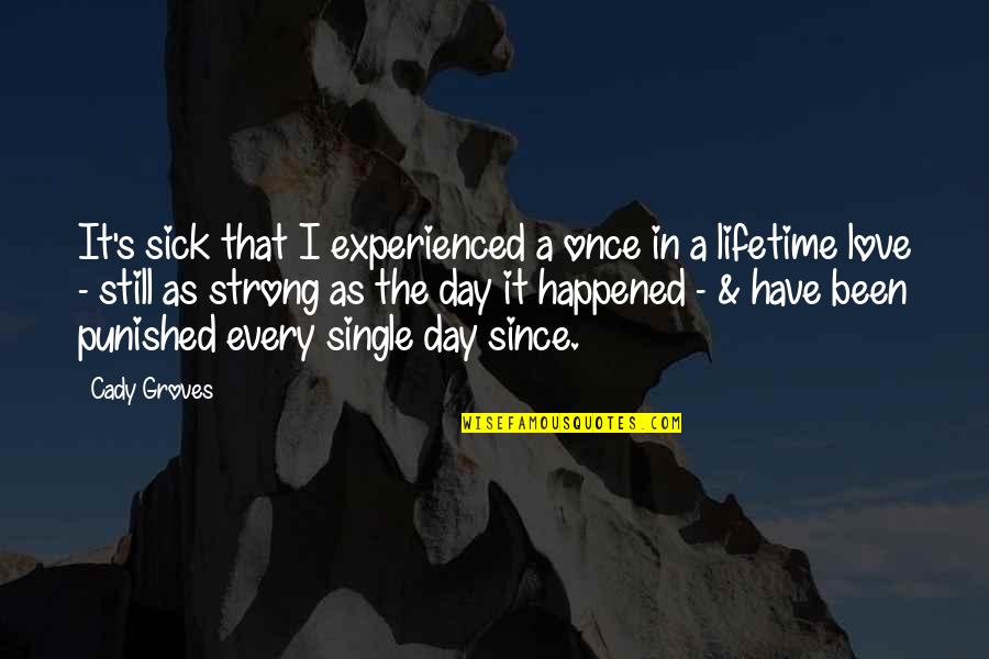 Punished In Love Quotes By Cady Groves: It's sick that I experienced a once in