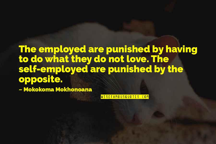 Punished In Love Quotes By Mokokoma Mokhonoana: The employed are punished by having to do