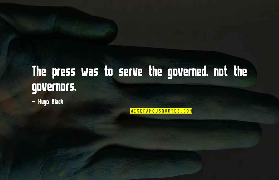 Punished Love Quotes By Hugo Black: The press was to serve the governed, not