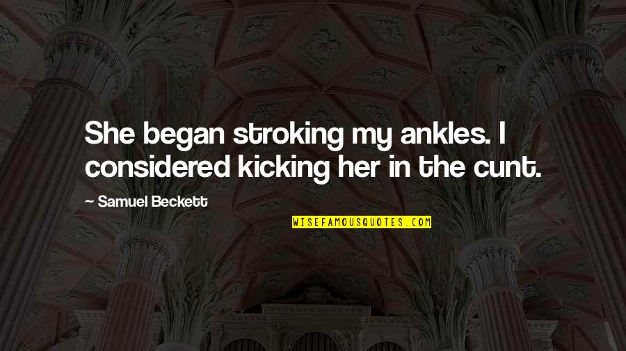 Punisher Cast Quotes By Samuel Beckett: She began stroking my ankles. I considered kicking