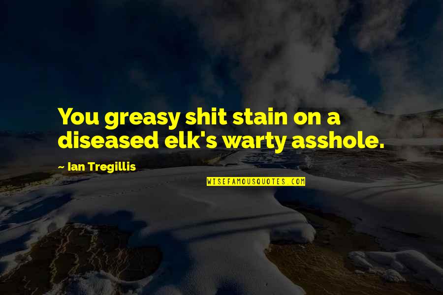 Punishin Quotes By Ian Tregillis: You greasy shit stain on a diseased elk's