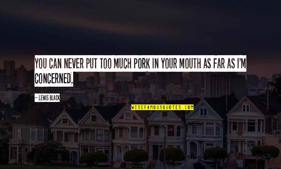 Puntino Nero Quotes By Lewis Black: You can never put too much pork in