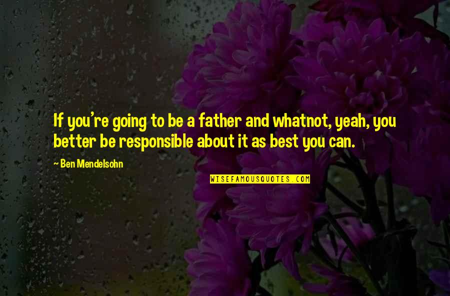 Puos Quito Quotes By Ben Mendelsohn: If you're going to be a father and