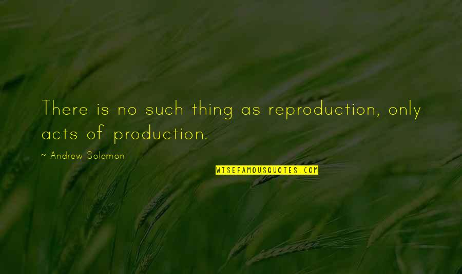 Pupello Builders Quotes By Andrew Solomon: There is no such thing as reproduction, only