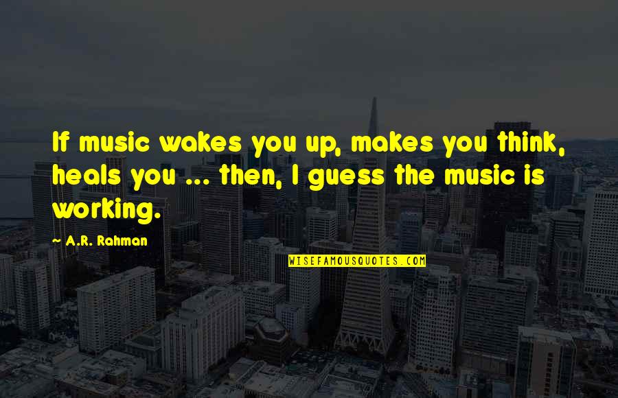 Pupilage Quotes By A.R. Rahman: If music wakes you up, makes you think,