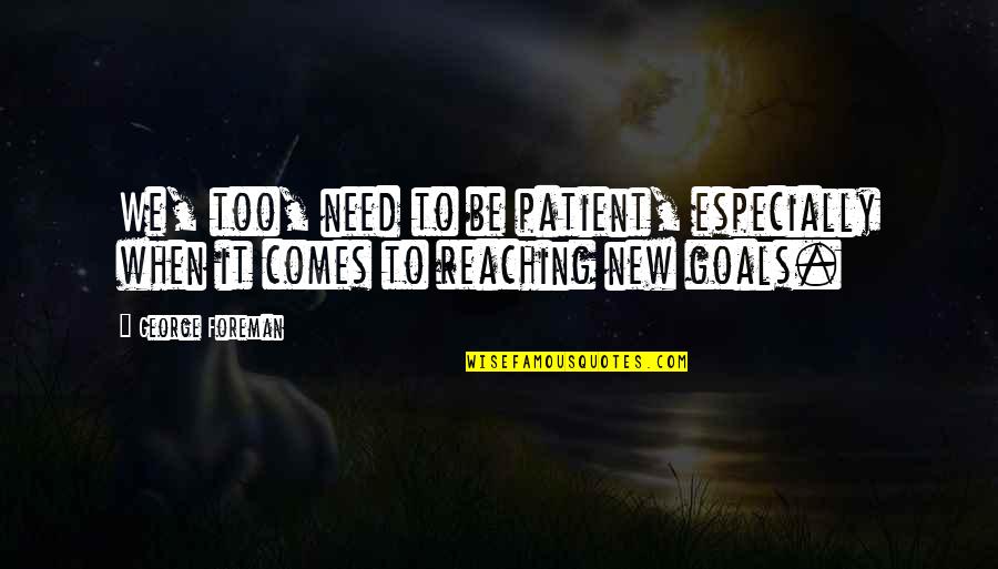 Puplith Quotes By George Foreman: We, too, need to be patient, especially when