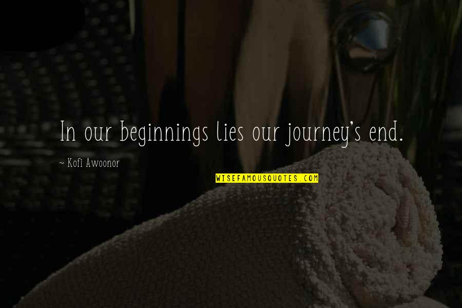 Puppetmaster Quotes By Kofi Awoonor: In our beginnings lies our journey's end.