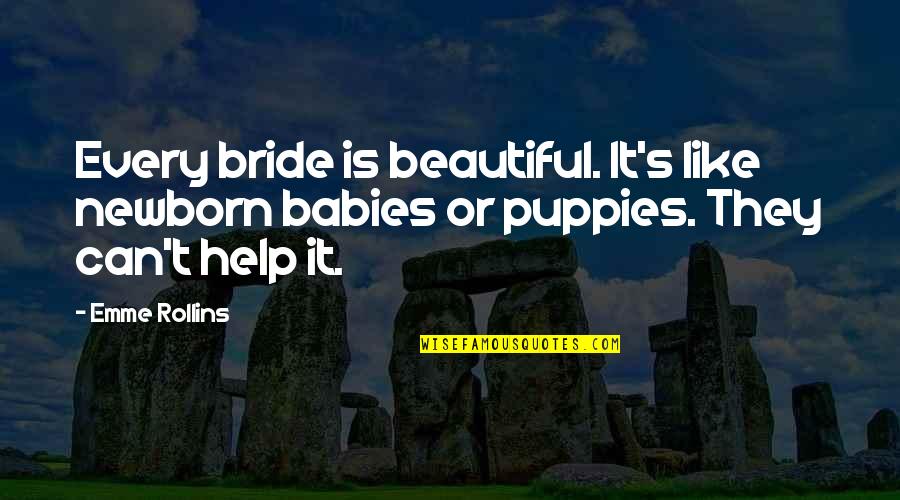 Puppy Cute Quotes By Emme Rollins: Every bride is beautiful. It's like newborn babies