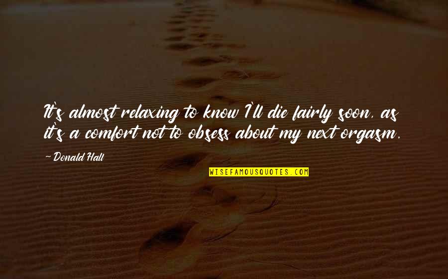 Purchase Order Quote Quotes By Donald Hall: It's almost relaxing to know I'll die fairly