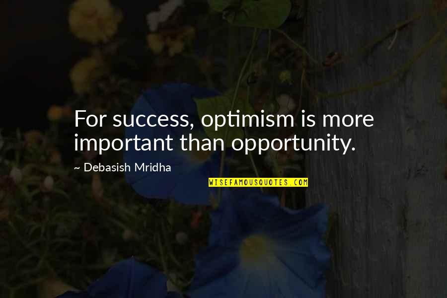 Purchaser Duties Quotes By Debasish Mridha: For success, optimism is more important than opportunity.