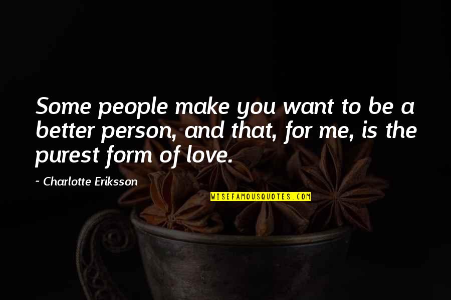 Pure Friendship Quotes By Charlotte Eriksson: Some people make you want to be a