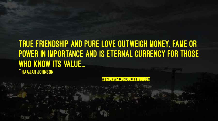 Pure Friendship Quotes By HaaJar Johnson: True friendship and Pure love outweigh money, fame