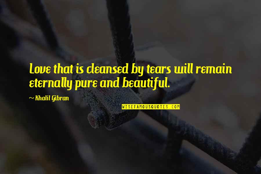 Pure Friendship Quotes By Khalil Gibran: Love that is cleansed by tears will remain