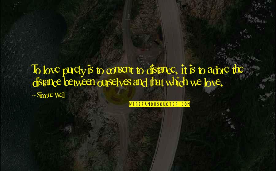 Pure Friendship Quotes By Simone Weil: To love purely is to consent to distance,