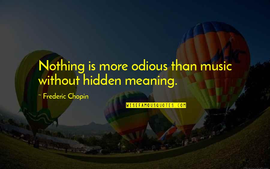 Pure Gold Quotes By Frederic Chopin: Nothing is more odious than music without hidden