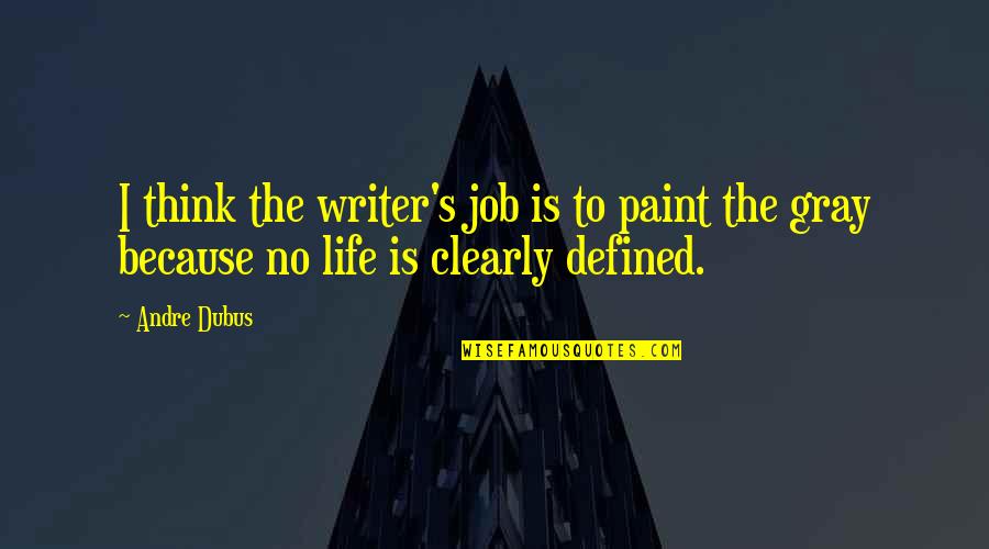 Pure Joy And Happiness Quotes By Andre Dubus: I think the writer's job is to paint