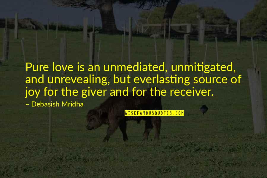 Pure Joy And Happiness Quotes By Debasish Mridha: Pure love is an unmediated, unmitigated, and unrevealing,