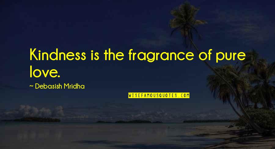 Pure Love Quotes Quotes By Debasish Mridha: Kindness is the fragrance of pure love.