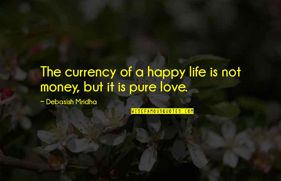 Pure Love Quotes Quotes By Debasish Mridha: The currency of a happy life is not