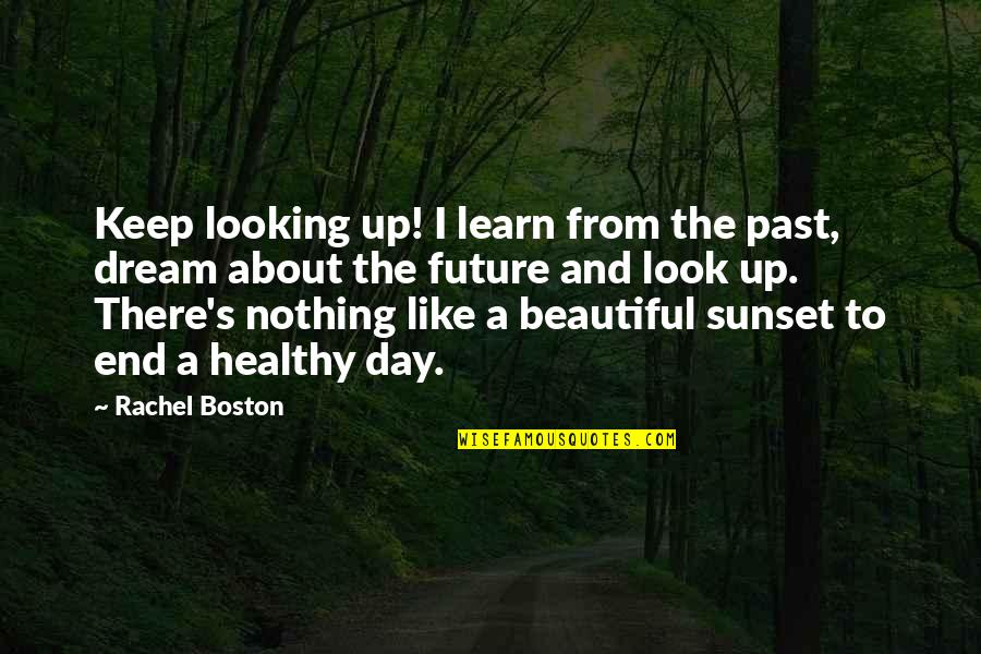 Pure Prayer Quotes By Rachel Boston: Keep looking up! I learn from the past,