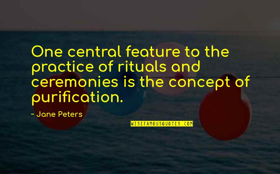 Purification Quotes By Jane Peters: One central feature to the practice of rituals