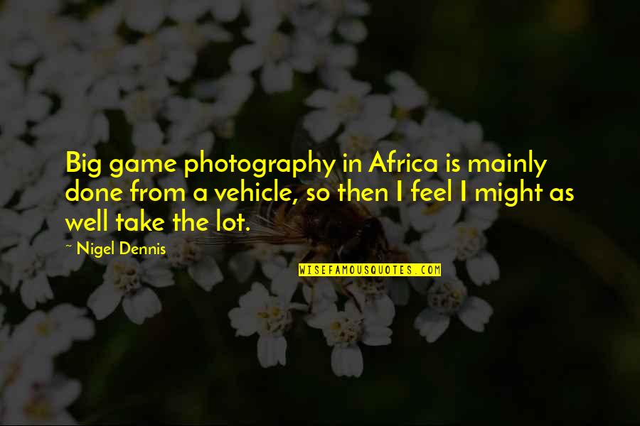 Purity Tumblr Quotes By Nigel Dennis: Big game photography in Africa is mainly done