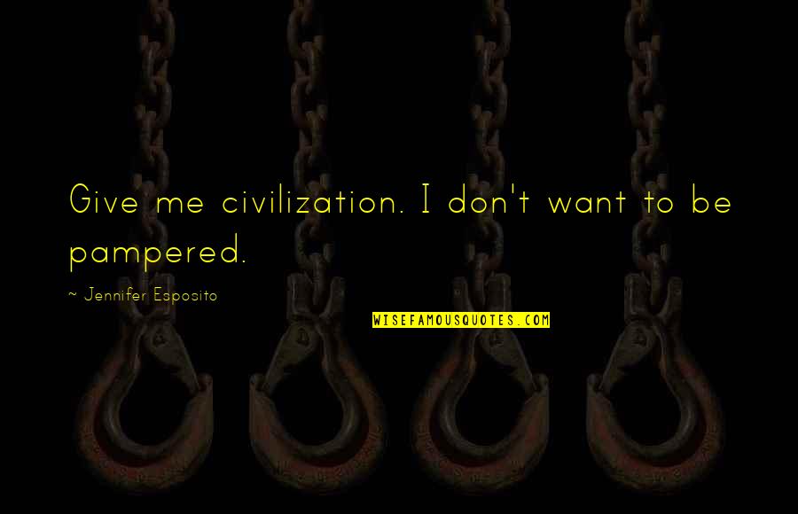 Purkinje Fiber Quotes By Jennifer Esposito: Give me civilization. I don't want to be