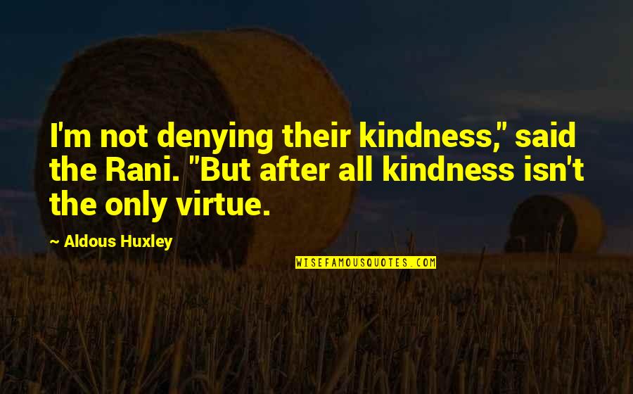 Purloined Letter Quotes By Aldous Huxley: I'm not denying their kindness," said the Rani.