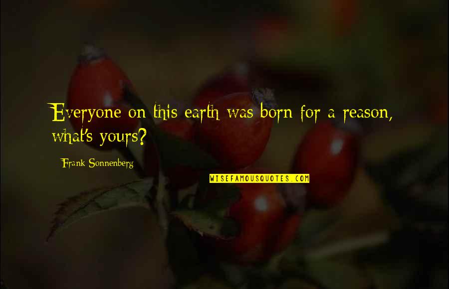 Purpose In This Life Quotes By Frank Sonnenberg: Everyone on this earth was born for a