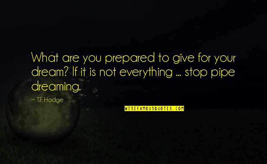 Purpose Is Everything Quotes By T.F. Hodge: What are you prepared to give for your