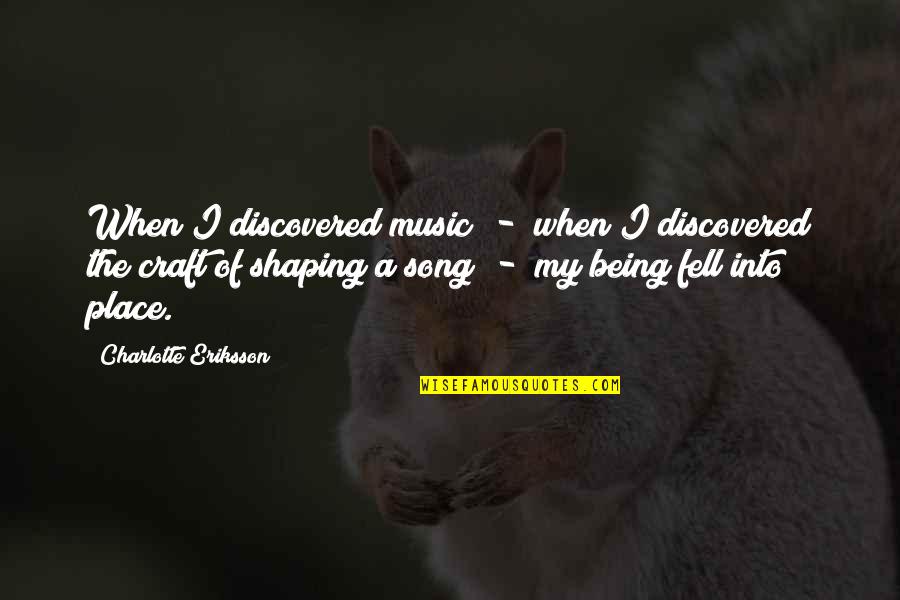 Purpose Of Being Quotes By Charlotte Eriksson: When I discovered music - when I discovered