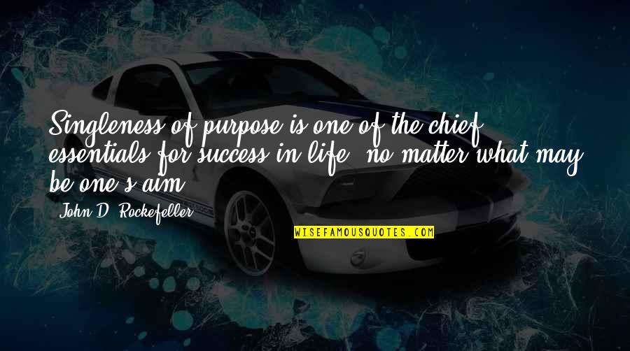 Purpose Of Life Quotes By John D. Rockefeller: Singleness of purpose is one of the chief