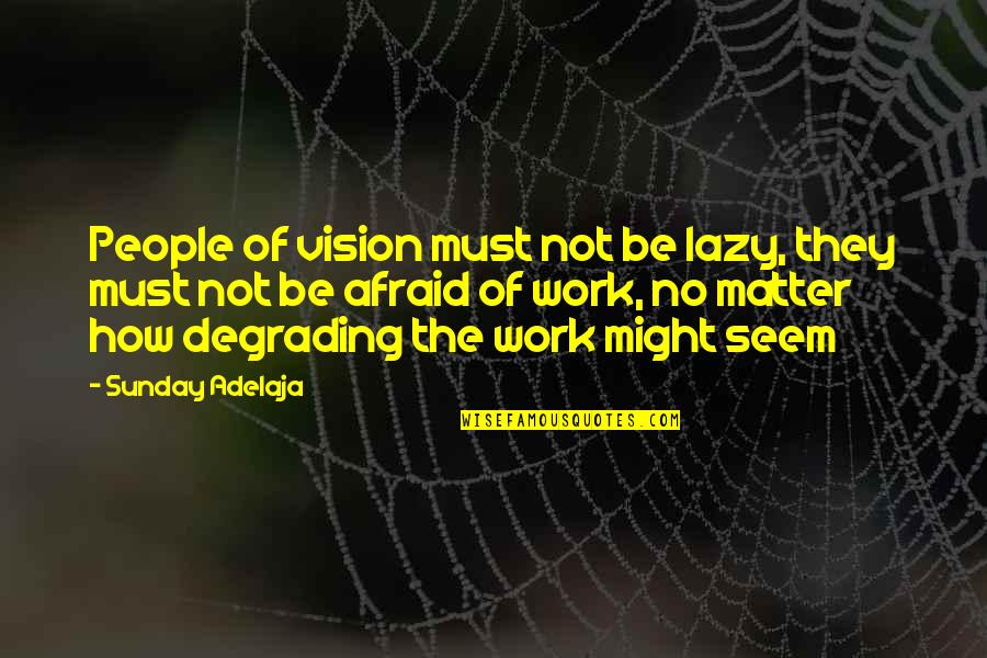 Purpose Of Life Quotes By Sunday Adelaja: People of vision must not be lazy, they