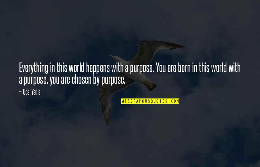 Purpose Of Life Quotes By Udai Yadla: Everything in this world happens with a purpose.