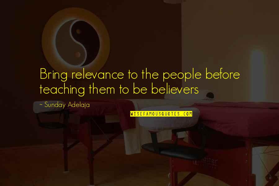 Purpose Of Teaching Quotes By Sunday Adelaja: Bring relevance to the people before teaching them