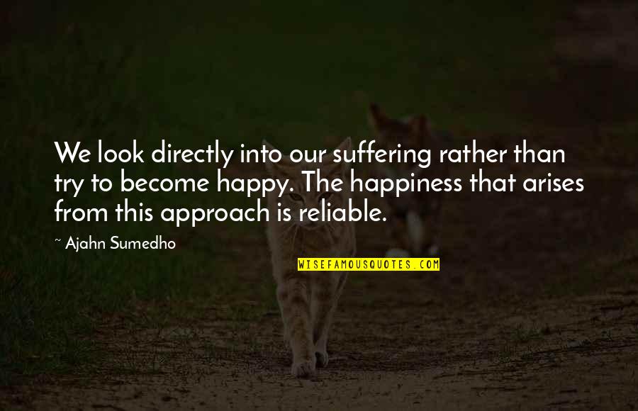 Purpose Over Popularity Quotes By Ajahn Sumedho: We look directly into our suffering rather than