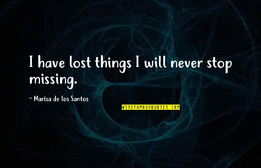 Purpurina Blanca Quotes By Marisa De Los Santos: I have lost things I will never stop