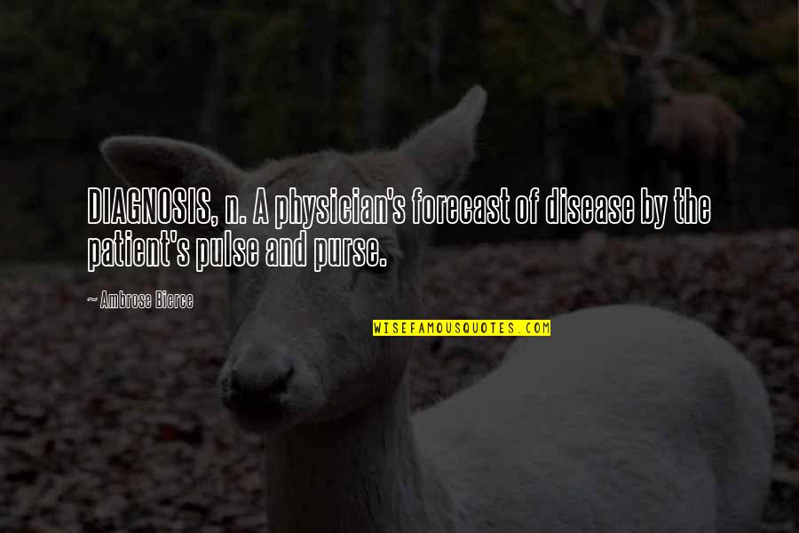 Purses Quotes By Ambrose Bierce: DIAGNOSIS, n. A physician's forecast of disease by