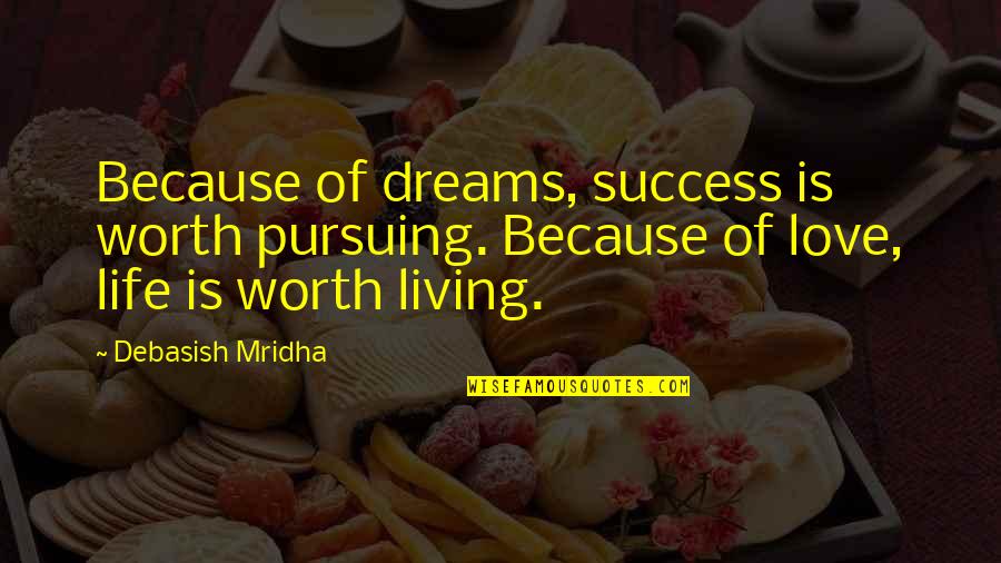 Pursuing Education Quotes By Debasish Mridha: Because of dreams, success is worth pursuing. Because