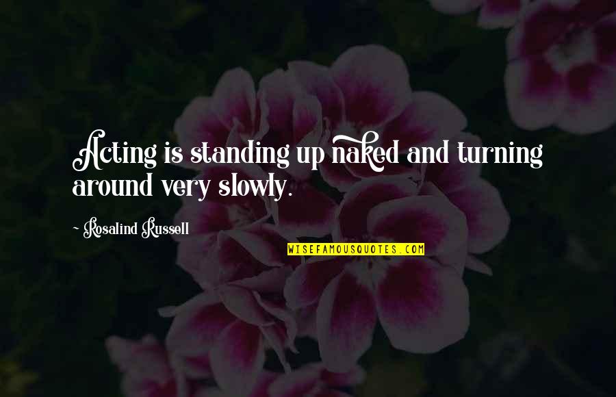 Pursuing Education Quotes By Rosalind Russell: Acting is standing up naked and turning around