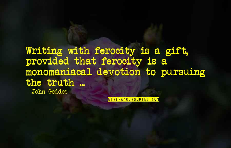 Pursuing Quotes By John Geddes: Writing with ferocity is a gift, provided that