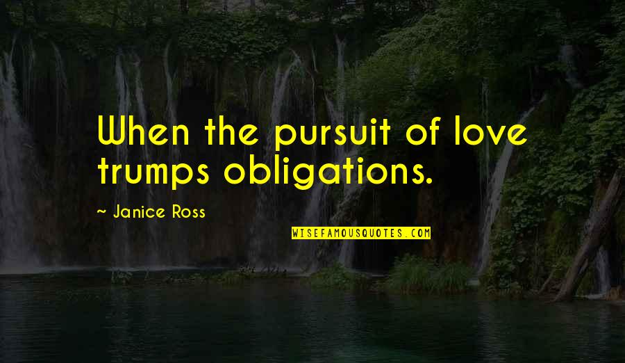 Pursuit Of Love Quotes By Janice Ross: When the pursuit of love trumps obligations.