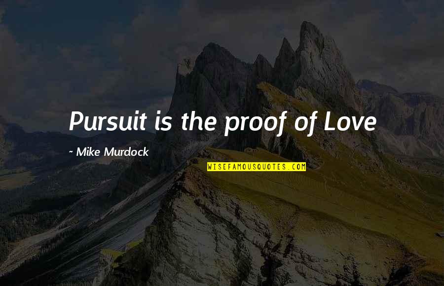 Pursuit Of Love Quotes By Mike Murdock: Pursuit is the proof of Love