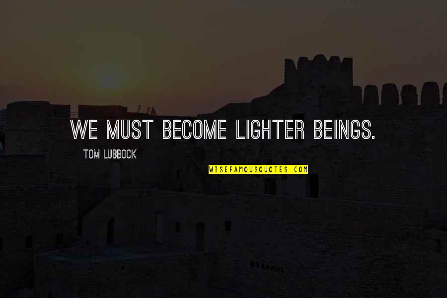 Purtill Pfeffer Quotes By Tom Lubbock: We must become lighter beings.