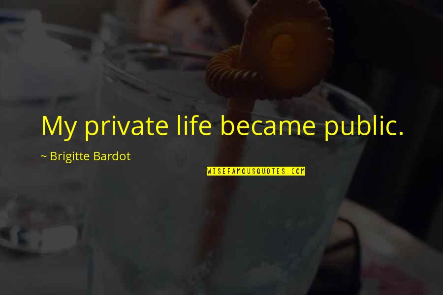 Push To Shove Quotes By Brigitte Bardot: My private life became public.