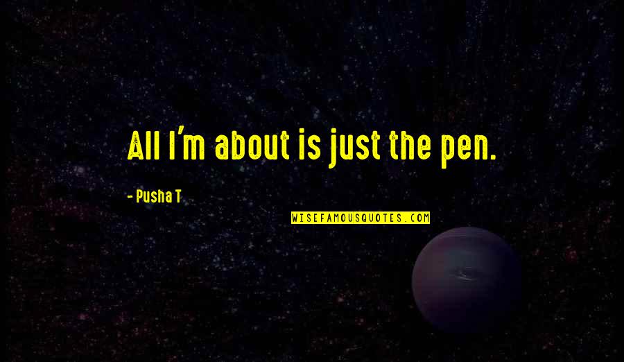 Pusha T Quotes By Pusha T: All I'm about is just the pen.