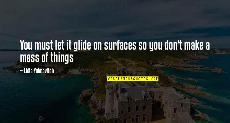 Pushkaraj Diamond Quotes By Lidia Yuknavitch: You must let it glide on surfaces so