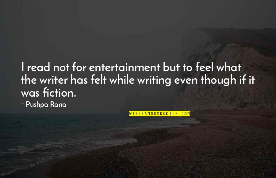 Pushpa Rana Quotes By Pushpa Rana: I read not for entertainment but to feel