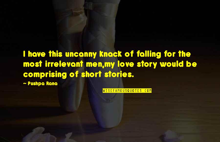 Pushpa Rana Quotes By Pushpa Rana: I have this uncanny knack of falling for