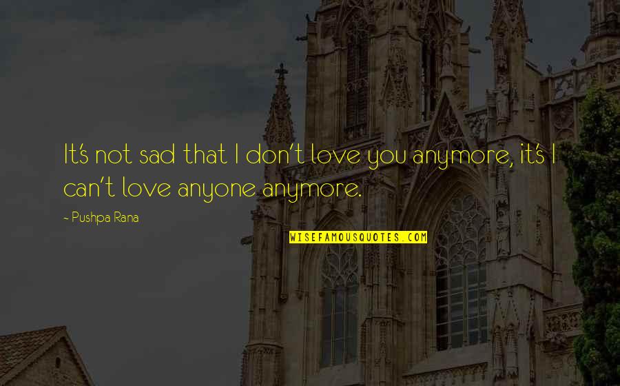 Pushpa Rana Quotes By Pushpa Rana: It's not sad that I don't love you